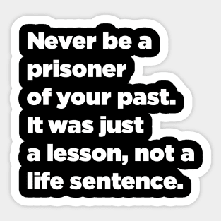 Never Be A Prisoner Of Your Past. It Was Just A Lesson, Not A Life Sentence. Sticker